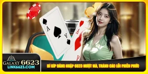 Bí Kíp Đăng Nhập 6623 Mượt Mà, Tránh Các Lỗi Phiền Phức