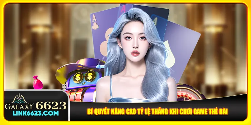 Bí quyết nâng cao tỷ lệ thắng khi chơi game thẻ bài