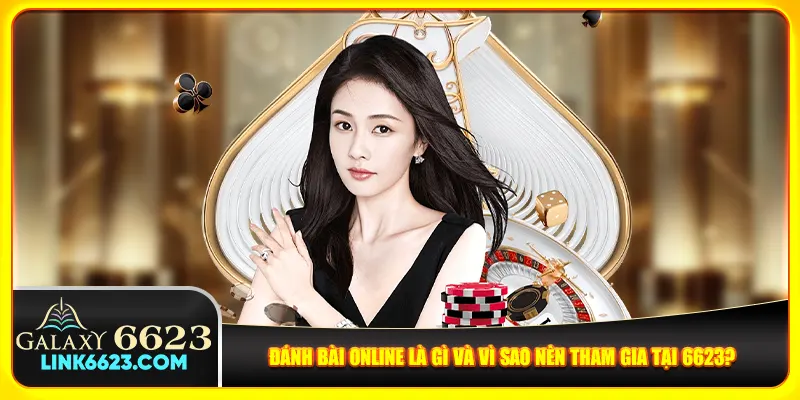 Đánh bài online là gì và vì sao nên tham gia tại 6623?