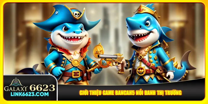 Giới thiệu game Bancah5 nổi danh thị trường