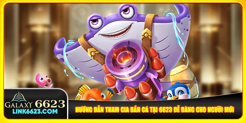 Hướng dẫn tham gia bắn cá tại 6623 dễ dàng cho người mới