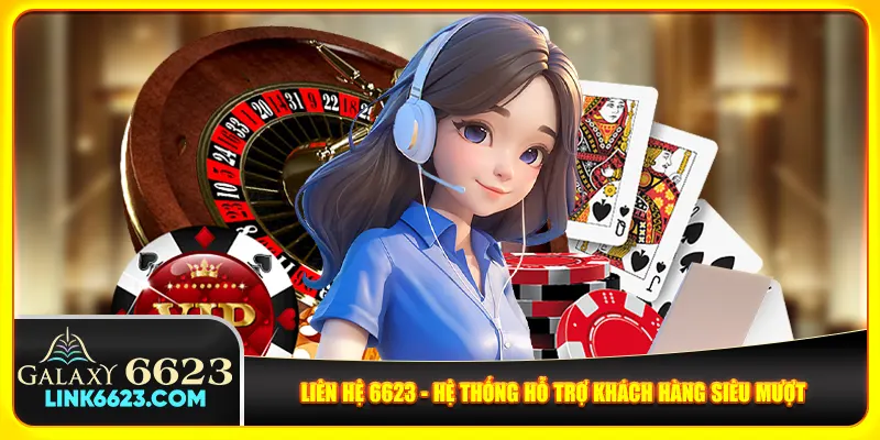 Liên hệ 6623 - hệ thống hỗ trợ khách hàng siêu mượt