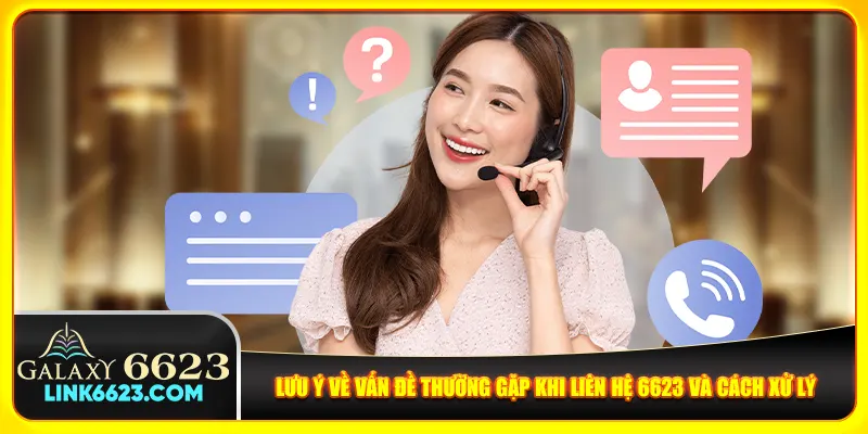 Lưu ý về vấn đề thường gặp khi liên hệ 6623 và cách xử lý