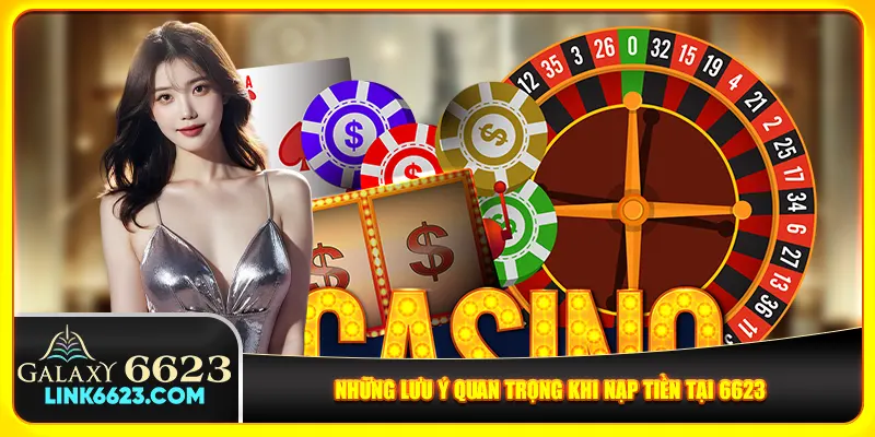 Những lưu ý quan trọng khi nạp tiền tại 6623