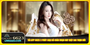 Tải App 6623 2 Phút Loại Bỏ Gián Đoạn Hay Giật Lag Trọn Đời