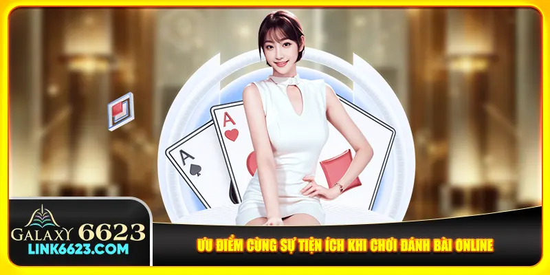 Ưu điểm cùng sự tiện ích khi chơi đánh bài online