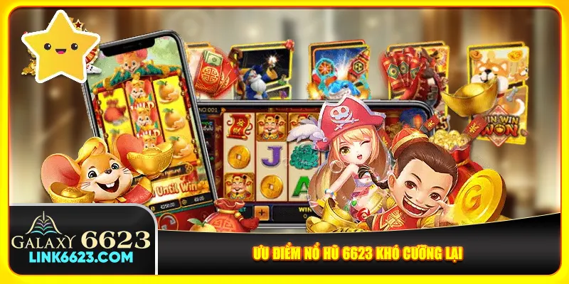 Ưu điểm nổ hũ 6623 khó cưỡng lại