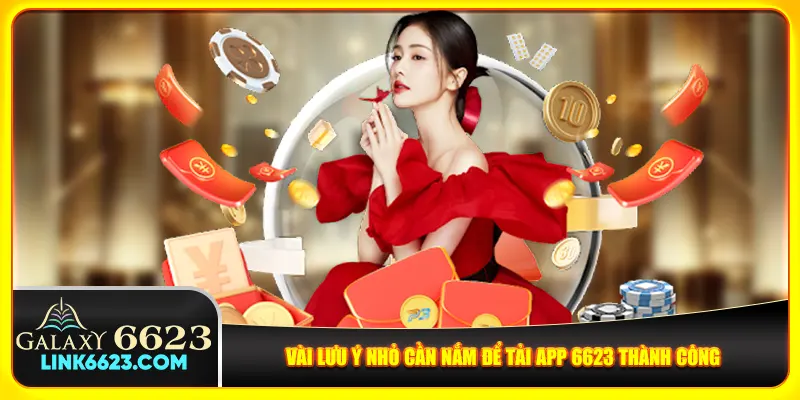 Vài lưu ý nhỏ cần nắm để tải app 6623 thành công